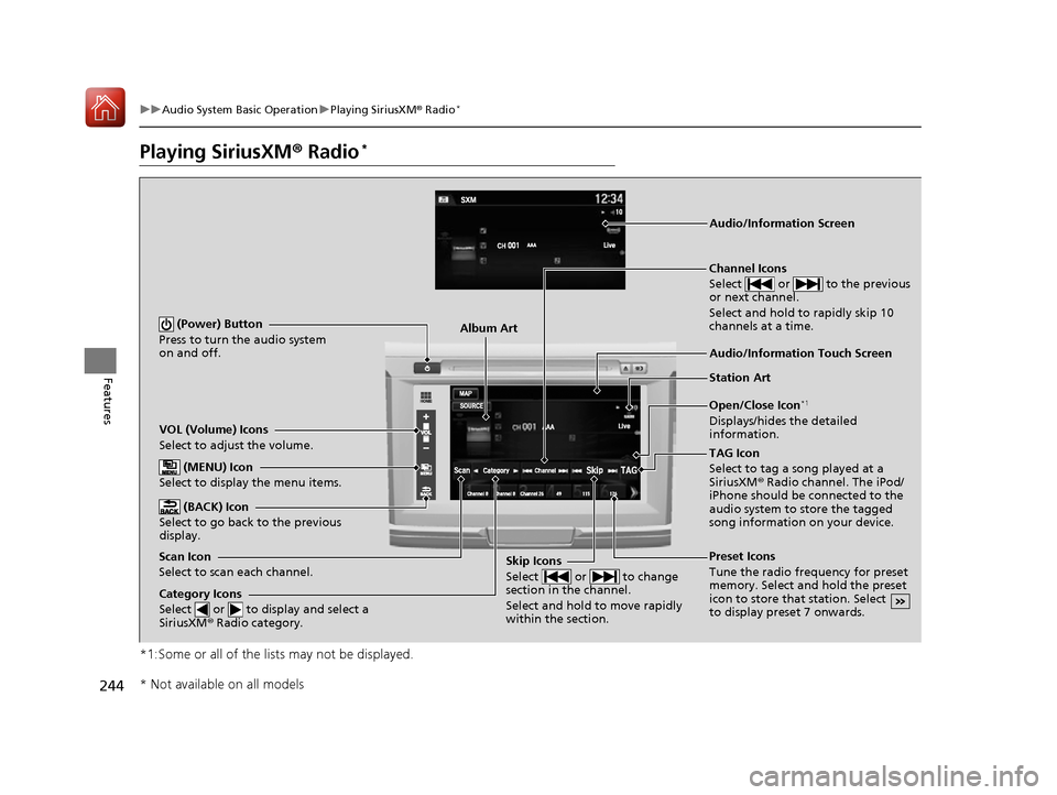 HONDA ACCORD 2016 9.G Owners Manual 244
uuAudio System Basic Operation uPlaying SiriusXM ® Radio*
Features
Playing SiriusXM ® Radio*
*1:Some or all of the lists may not be displayed.
VOL (Volume) Icons
Select to adjust the volume.
 (B