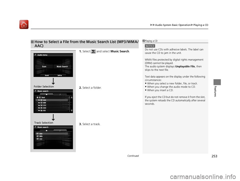HONDA ACCORD 2016 9.G Owners Manual Continued253
uuAudio System Basic Operation uPlaying a CD
Features
1. Select   and select  Music Search.
2. Select a folder.
3. Select a track.
■How to Select a File from the Music Search List (MP3/