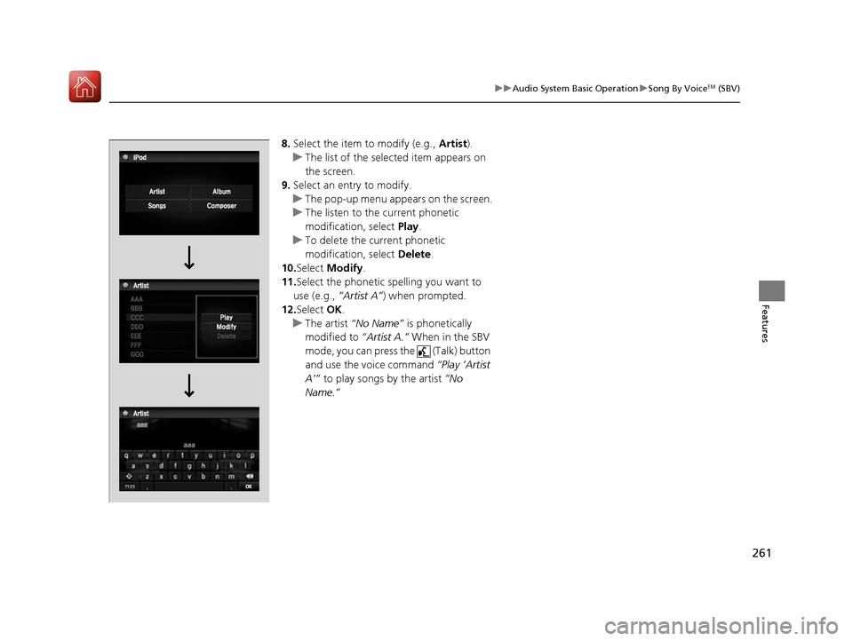 HONDA ACCORD 2016 9.G Owners Manual 261
uuAudio System Basic Operation uSong By VoiceTM (SBV)
Features
8. Select the item to modify (e.g.,  Artist).
u The list of the selected item appears on 
the screen.
9. Select an entry to modify.
u