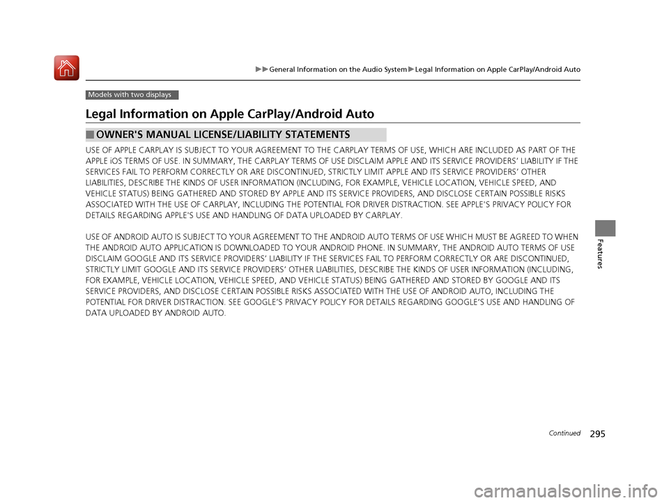 HONDA ACCORD 2016 9.G Owners Manual 295
uuGeneral Information on the Audio System uLegal Information on Apple CarPlay/Android Auto
Continued
Features
Models with two displays
Legal Information on Appl e CarPlay/Android Auto
USE OF APPLE