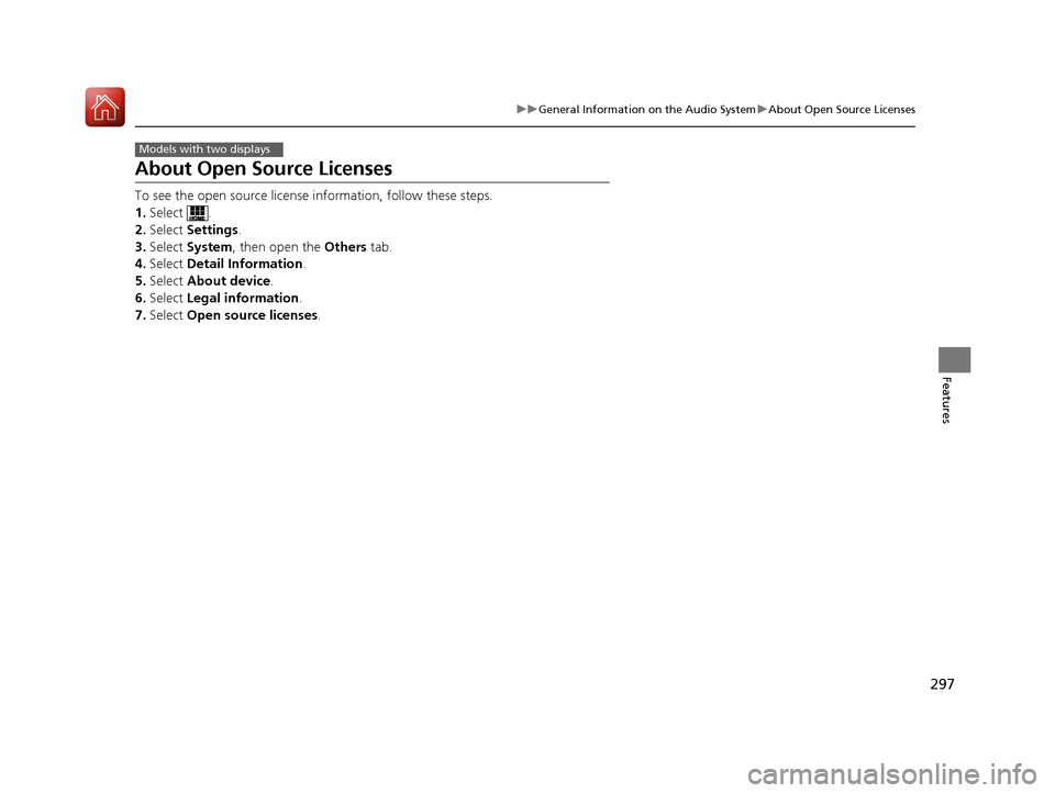 HONDA ACCORD 2016 9.G Owners Manual 297
uuGeneral Information on the Audio System uAbout Open Source Licenses
Features
About Open Source Licenses
To see the open source licens e information, follow these steps.
1. Select .
2. Select  Se