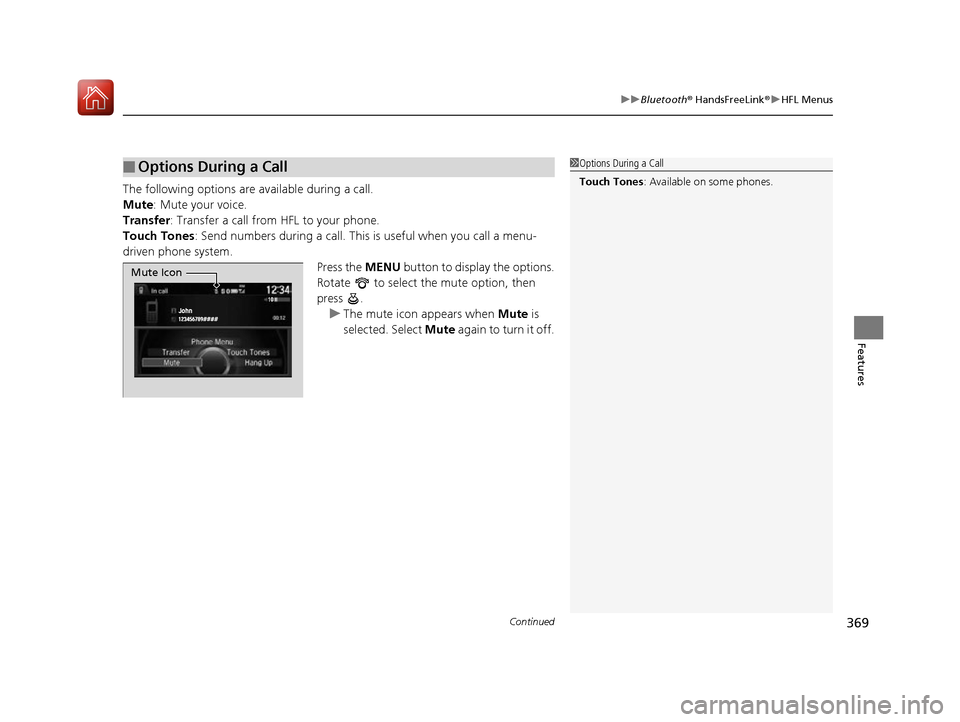 HONDA ACCORD 2016 9.G Owners Manual Continued369
uuBluetooth ® HandsFreeLink ®u HFL Menus
Features
The following options ar e available during a call.
Mute : Mute your voice.
Transfer: Transfer a call fro m HFL to your phone.
Touch To