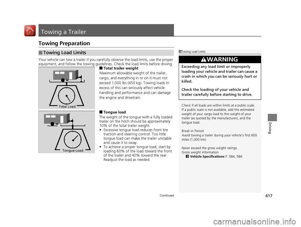 HONDA ACCORD 2016 9.G Owners Manual 417Continued
Driving
Towing a Trailer
Towing Preparation
Your vehicle can tow a trailer if you carefully observe the load limits, use the proper 
equipment, and follow the towing guidelin es. Check th