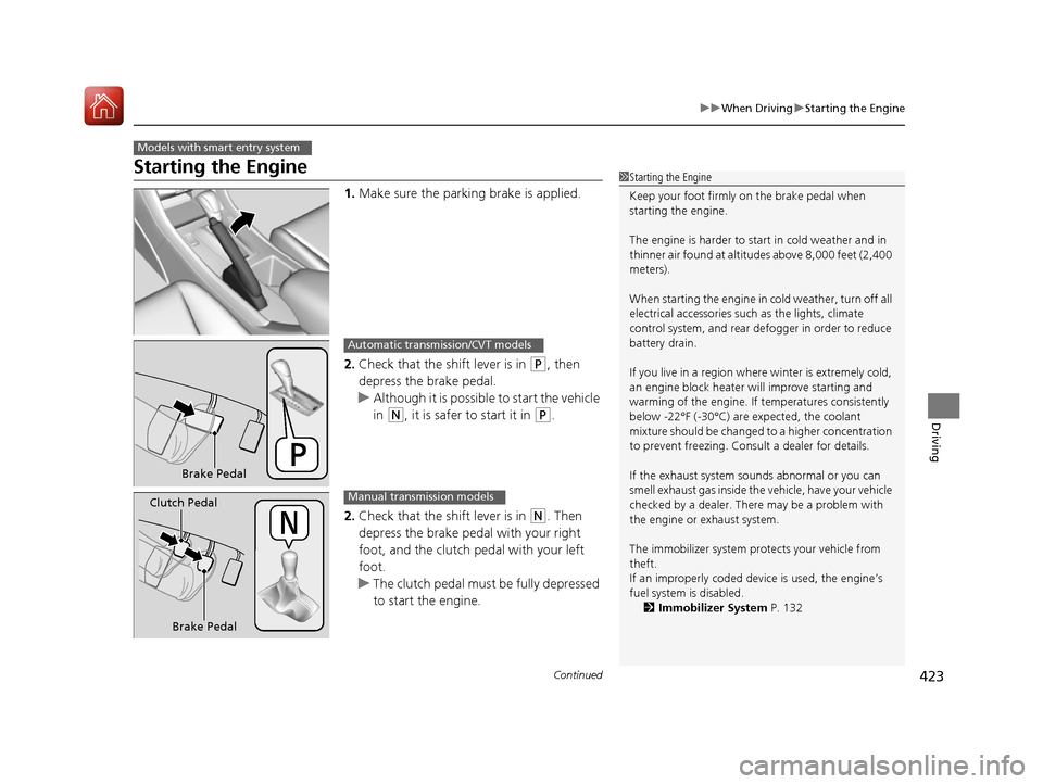HONDA ACCORD 2016 9.G Owners Manual 423
uuWhen Driving uStarting the Engine
Continued
Driving
Starting the Engine
1. Make sure the parkin g brake is applied.
2. Check that the shift lever is in
(P, then
depress the brake pedal.
u Alth HONDA ACCORD 2016 9.G Owners Manual 423
uuWhen Driving uStarting the Engine
Continued
Driving
Starting the Engine
1. Make sure the parkin g brake is applied.
2. Check that the shift lever is in
(P, then
depress the brake pedal.
u Alth