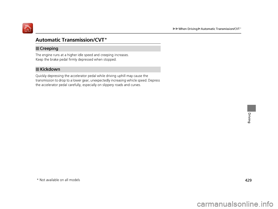 HONDA ACCORD 2016 9.G Owners Manual 429
uuWhen Driving uAutomatic Transmission/CVT*
Driving
Automatic Transmission/CVT*
The engine runs at a higher id le speed and creeping increases.
Keep the brake pedal firmly depressed when stopped.
HONDA ACCORD 2016 9.G Owners Manual 429
uuWhen Driving uAutomatic Transmission/CVT*
Driving
Automatic Transmission/CVT*
The engine runs at a higher id le speed and creeping increases.
Keep the brake pedal firmly depressed when stopped.