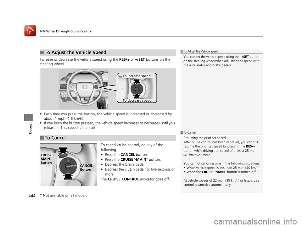 HONDA ACCORD 2016 9.G Owners Manual uuWhen Driving uCruise Control
444
Driving
Increase or decrease the  vehicle speed using the RES/+ or –/SET buttons on the 
steering wheel.
• Each time you press the button, the vehicl e speed is 