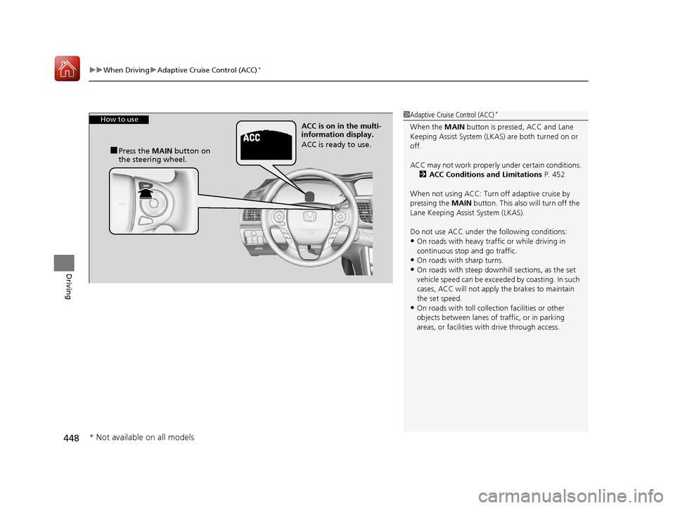 HONDA ACCORD 2016 9.G Owners Manual uuWhen Driving uAdaptive Cruise Control (ACC)*
448
Driving
1Adaptive Cruise Control (ACC)*
When the MAIN button is pressed, ACC and Lane 
Keeping Assist System (LKAS) are both turned on or 
off.
ACC m