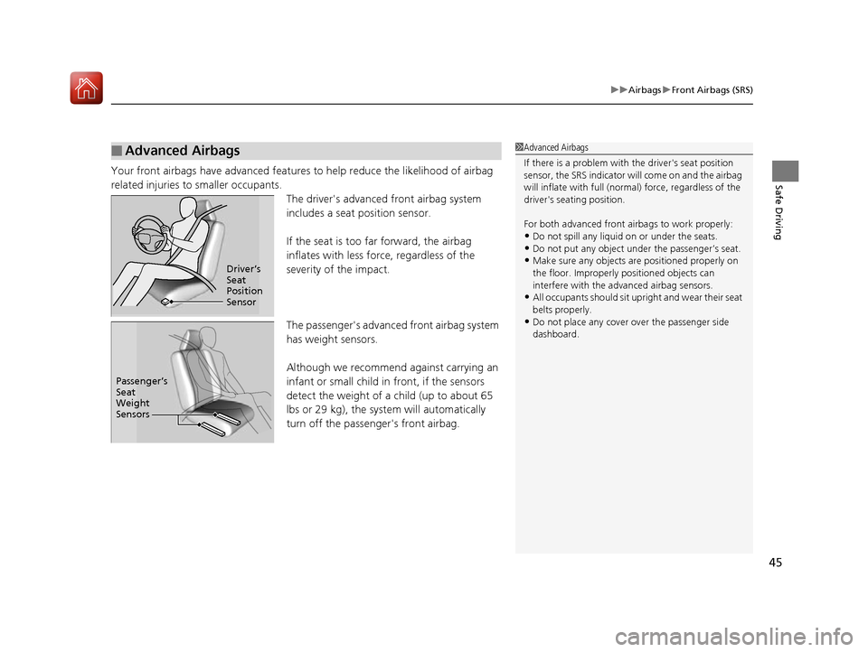 HONDA ACCORD 2016 9.G Owners Manual 45
uuAirbags uFront Airbags (SRS)
Safe DrivingYour front airbags have advanced features to help reduce the likelihood of airbag 
related injuries to smaller occupants.
The drivers advanced front airb