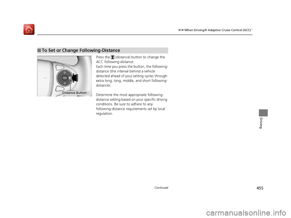 HONDA ACCORD 2016 9.G Owners Manual 455
uuWhen Driving uAdaptive Cruise Control (ACC)*
Continued
Driving
Press the   (distance)  button to change the 
ACC following-distance.
Each time you press th e button, the following-
distance (the