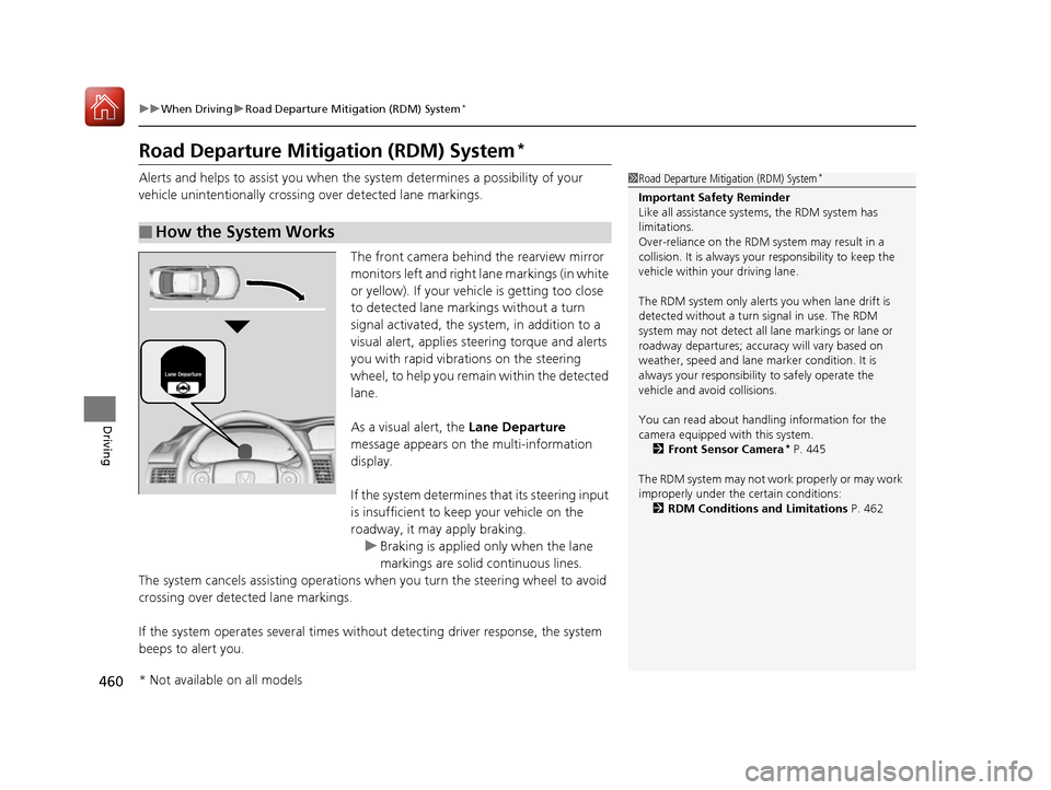 HONDA ACCORD 2016 9.G Owners Manual 460
uuWhen Driving uRoad Departure Mitigation (RDM) System*
Driving
Road Departure Mitigation (RDM) System*
Alerts and helps to assist you when the system determines a possibility of your 
vehicle uni