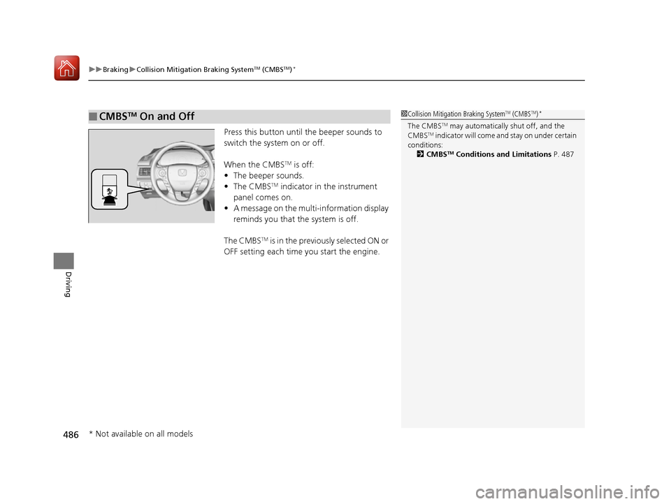 HONDA ACCORD 2016 9.G Owners Manual uuBraking uCollision Mitigation Braking SystemTM (CMBSTM)*
486
Driving
Press this button until the beeper sounds to
switch the system on or off.
When the CMBS
TM is off:
• The beeper sounds.
• Th HONDA ACCORD 2016 9.G Owners Manual uuBraking uCollision Mitigation Braking SystemTM (CMBSTM)*
486
Driving
Press this button until the beeper sounds to
switch the system on or off.
When the CMBS
TM is off:
• The beeper sounds.
• Th