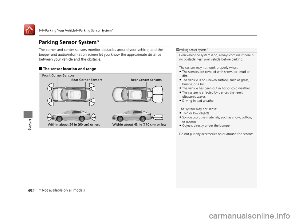 HONDA ACCORD 2016 9.G Owners Manual 492
uuParking Your Vehicle uParking Sensor System*
Driving
Parking Sensor System*
The corner and center sensors monitor  obstacles around your vehicle, and the 
beeper and audio/information screen le 