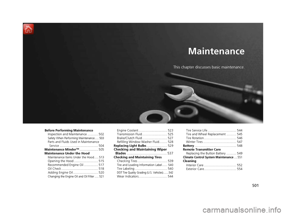 HONDA ACCORD 2016 9.G Owners Manual 501
Maintenance
This chapter discusses basic maintenance.
Before Performing MaintenanceInspection and Maintenance ............ 502
Safety When Performing Maintenance..... 503Parts and Fluids Used in M