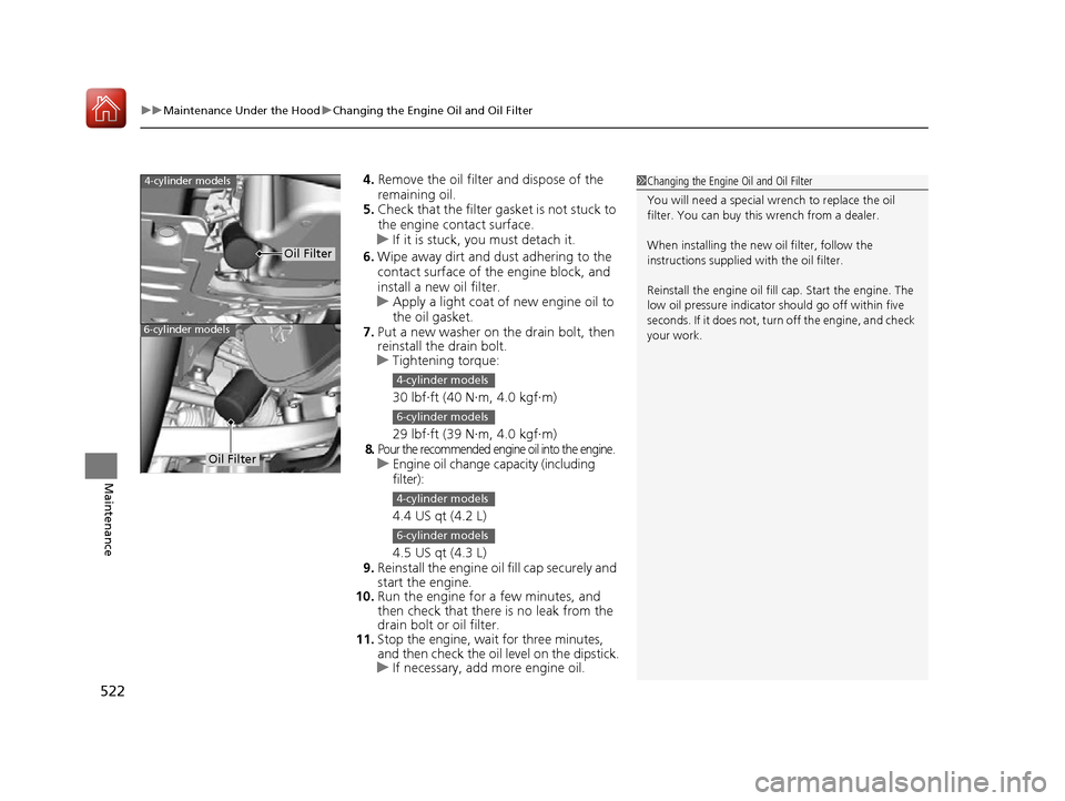 HONDA ACCORD 2016 9.G Owners Manual uuMaintenance Under the Hood uChanging the Engine Oil and Oil Filter
522
Maintenance
4. Remove the oil filter and dispose of the 
remaining oil.
5. Check that the filter ga sket is not stuck to 
the e