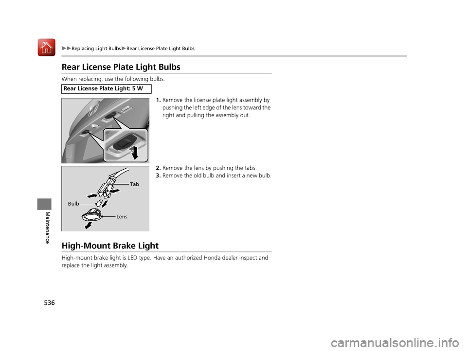 HONDA ACCORD 2016 9.G User Guide 536
uuReplacing Light Bulbs uRear License Plate Light Bulbs
Maintenance
Rear License Plate Light Bulbs
When replacing, use the following bulbs.
1.Remove the license plate light assembly by 
pushing th