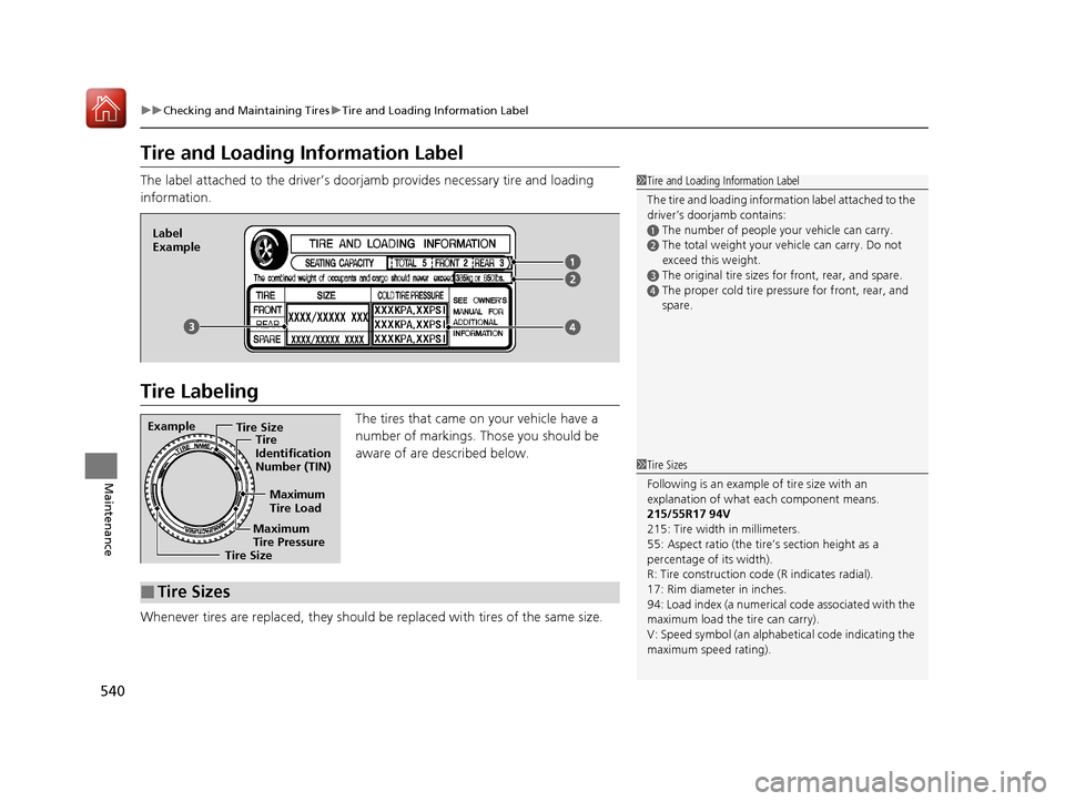 HONDA ACCORD 2016 9.G User Guide 540
uuChecking and Maintaining Tires uTire and Loading Information Label
Maintenance
Tire and Loading Information Label
The label attached to the driver’s doorj amb provides necessary tire and loadi