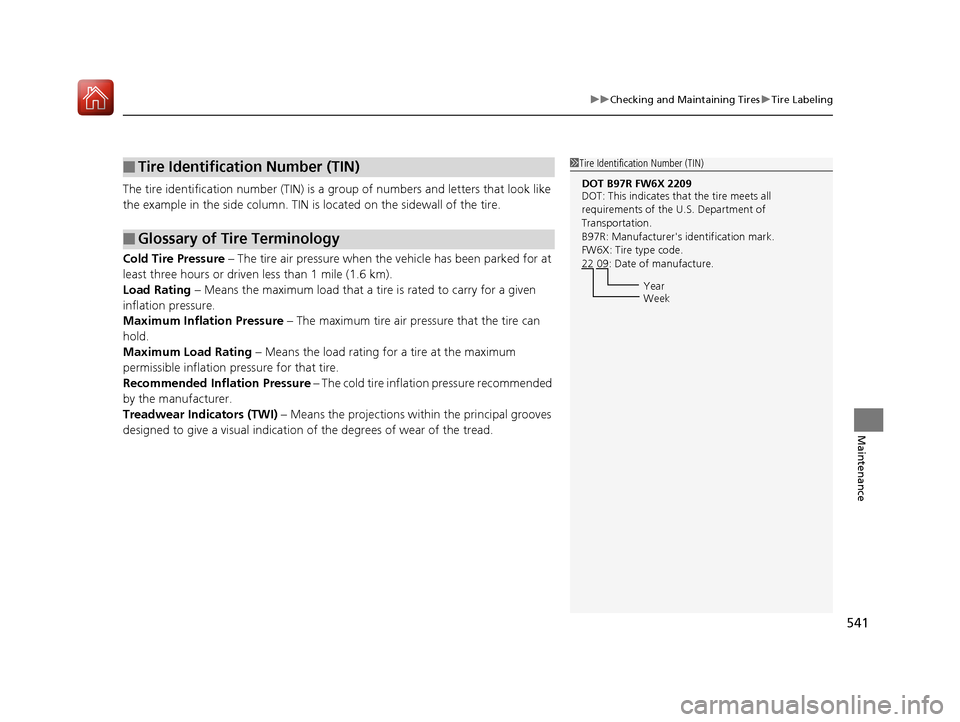 HONDA ACCORD 2016 9.G Owners Guide 541
uuChecking and Maintaining Tires uTire Labeling
Maintenance
The tire identification number (TIN) is a group of numbers and letters that look like 
the example in the side column. TIN is  located o