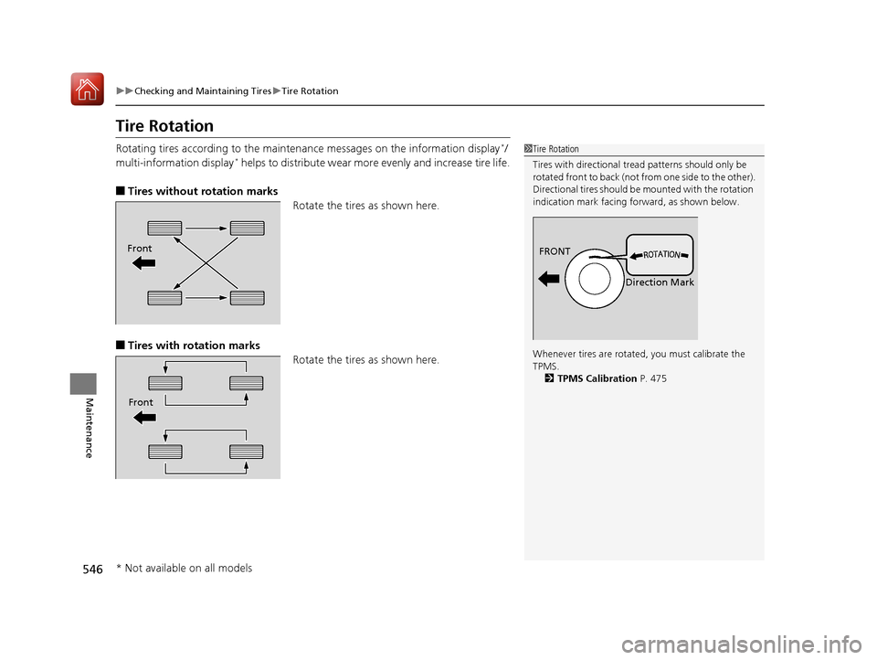 HONDA ACCORD 2016 9.G Service Manual 546
uuChecking and Maintaining Tires uTire Rotation
Maintenance
Tire Rotation
Rotating tires according to the maintena nce messages on the information display*/
multi-information display* helps to dis