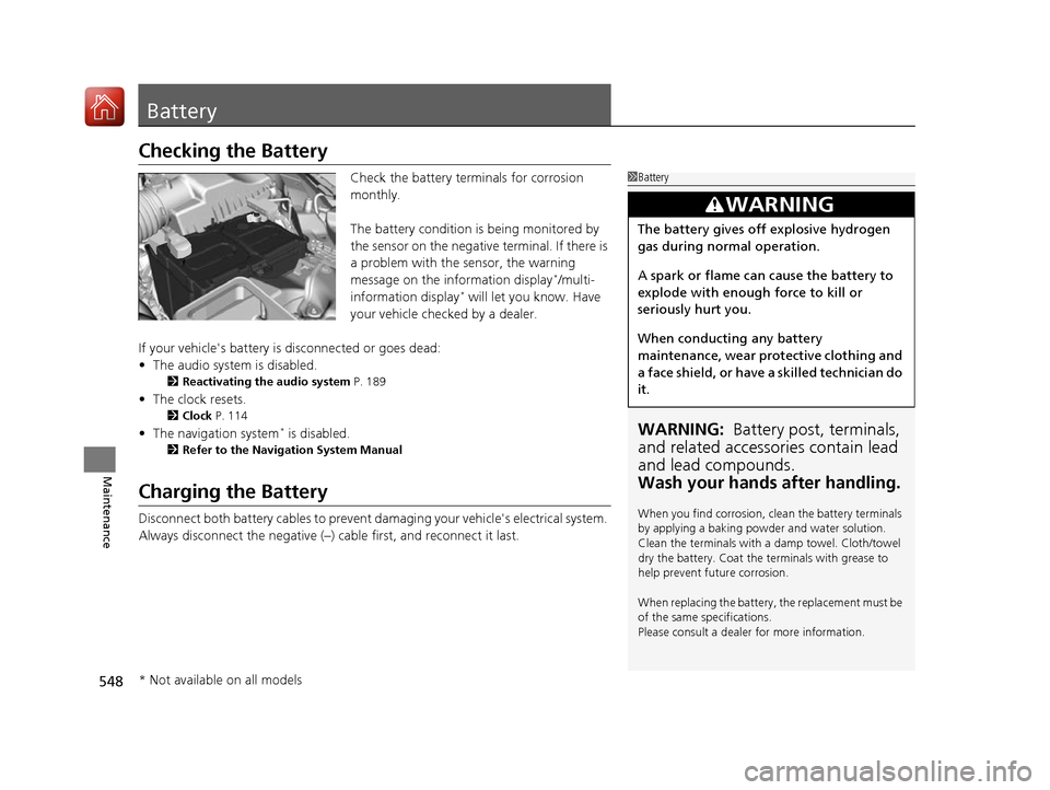 HONDA ACCORD 2016 9.G Owners Manual 548
Maintenance
Battery
Checking the Battery
Check the battery terminals for corrosion
monthly.
The battery condition is being monitored by
the sensor on the negative terminal. If there is
a proble HONDA ACCORD 2016 9.G Owners Manual 548
Maintenance
Battery
Checking the Battery
Check the battery terminals for corrosion
monthly.
The battery condition is being monitored by
the sensor on the negative terminal. If there is
a proble