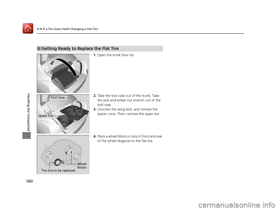 HONDA ACCORD 2016 9.G Service Manual 560
uuIf a Tire Goes Flat uChanging a Flat Tire
Handling the Unexpected
1. Open the trunk floor lid.
2. Take the tool case out of the trunk. Take 
the jack and wheel nut wrench out of the 
tool case.
