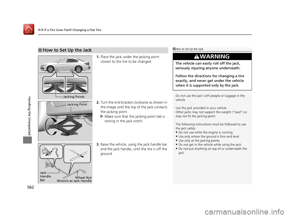 HONDA ACCORD 2016 9.G Service Manual uuIf a Tire Goes Flat uChanging a Flat Tire
562
Handling the Unexpected
1. Place the jack under the jacking point 
closest to the tire to be changed.
2. Turn the end bracket cl ockwise as shown in 
th