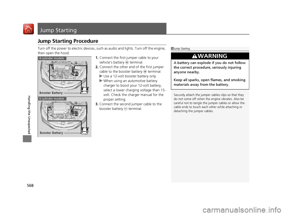 HONDA ACCORD 2016 9.G Owners Manual 568
Handling the Unexpected
Jump Starting
Jump Starting Procedure
Turn off the power to electric devices, such as audio and lights. Turn off the engine, 
then open the hood. 1.Connect the first jump e