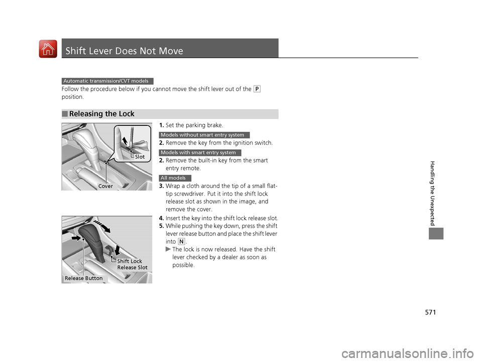 HONDA ACCORD 2016 9.G Owners Manual 571
Handling the Unexpected
Shift Lever Does Not Move
Follow the procedure below if you cannot move the shift lever out of the (P
position.
1.Set the parking brake.
2. Remove the key from th e igniti HONDA ACCORD 2016 9.G Owners Manual 571
Handling the Unexpected
Shift Lever Does Not Move
Follow the procedure below if you cannot move the shift lever out of the (P
position.
1.Set the parking brake.
2. Remove the key from th e igniti