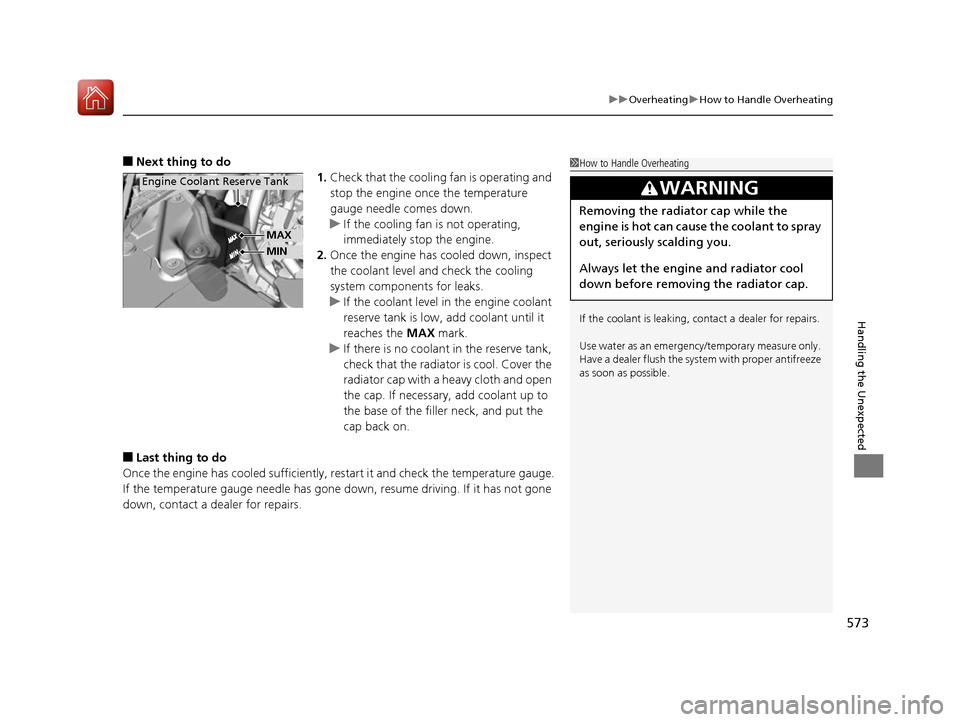 HONDA ACCORD 2016 9.G Owners Manual 573
uuOverheating uHow to Handle Overheating
Handling the Unexpected
■Next thing to do
1.Check that the cooling fan is operating and
stop the engine once the temperature
gauge needle comes down.
u HONDA ACCORD 2016 9.G Owners Manual 573
uuOverheating uHow to Handle Overheating
Handling the Unexpected
■Next thing to do
1.Check that the cooling fan is operating and
stop the engine once the temperature
gauge needle comes down.
u