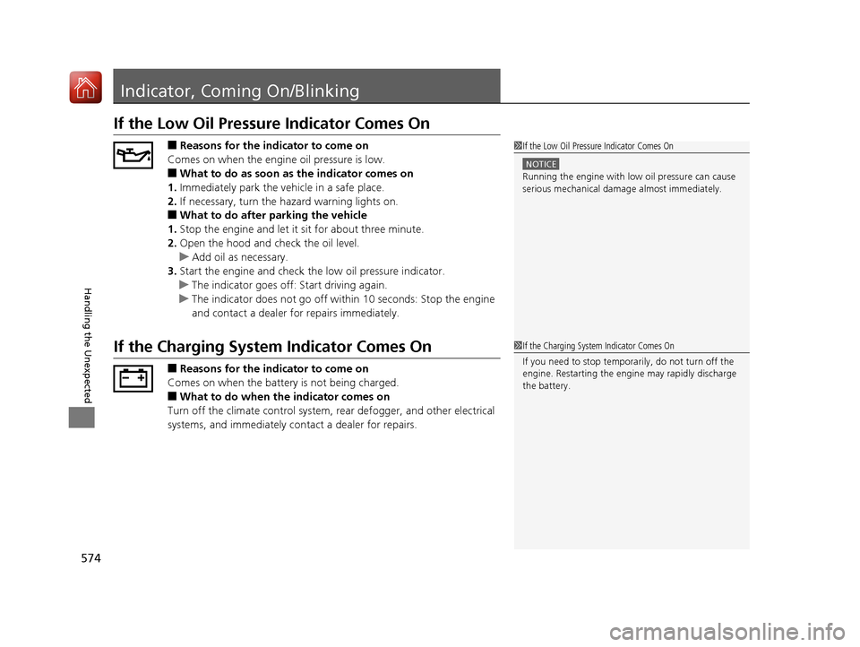 HONDA ACCORD 2016 9.G Owners Manual 574
Handling the Unexpected
Indicator, Coming On/Blinking
If the Low Oil Pressure Indicator Comes On
■Reasons for the indicator to come on
Comes on when the engine oil pressure is low.
■What to do