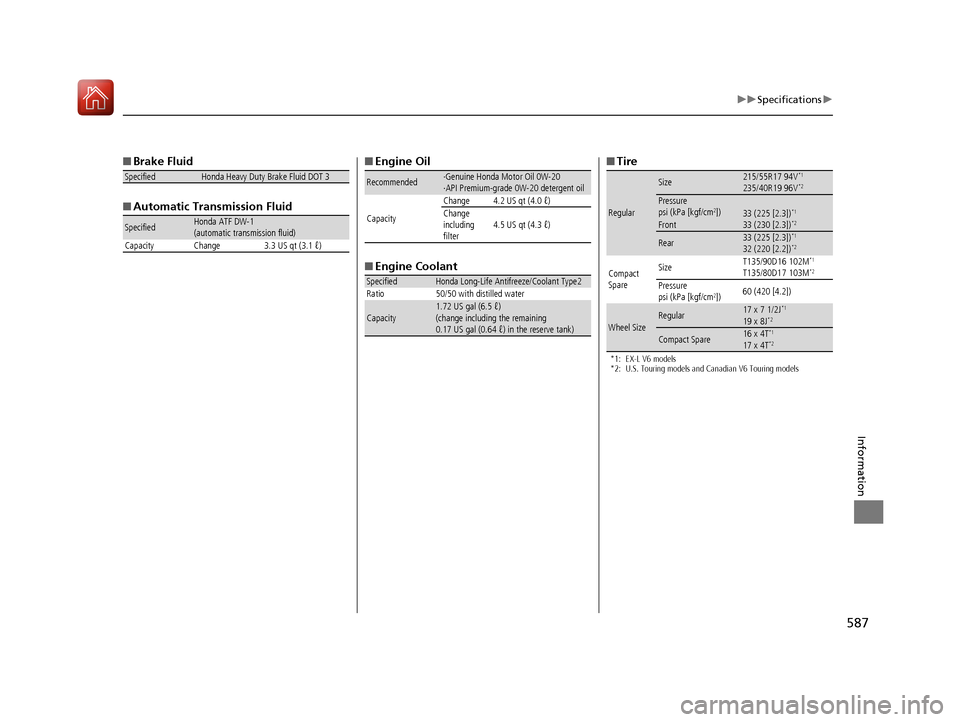 HONDA ACCORD 2016 9.G Owners Manual 587
uuSpecifications u
Information
■Brake Fluid
■ Automatic Transmission Fluid
SpecifiedHonda Heavy Duty Brake Fluid DOT 3
SpecifiedHonda ATF DW-1 
(automatic transmission fluid)
Capacity Change 3