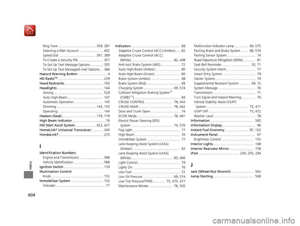 HONDA ACCORD 2016 9.G Owners Manual 604
Index
Ring Tone ........................................  359, 387
Selecting a Mail Account .........................  402
Speed Dial .......................................  361, 389
To Create a 