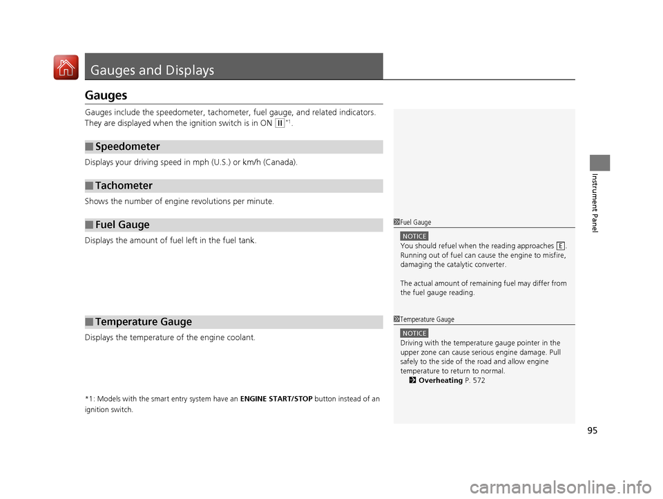 HONDA ACCORD 2016 9.G Owners Manual 95
Instrument Panel
Gauges and Displays
Gauges
Gauges include the speedometer, tachometer, fuel gauge, and related indicators. 
They are displayed when the ignition switch is in ON 
(w*1.
Displays you
