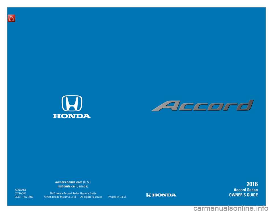 HONDA ACCORD 2016 9.G Quick Guide C2    |     Cover       Cover     |    C3
 owners.honda.com (U.S.) 
 myhonda.ca (Canada) AoG02006 31T2AG00 2016 Honda Accord Sedan owner’s Guide 00X31-T2A-G000 ©2015 Honda Motor Co., Ltd. — All r
