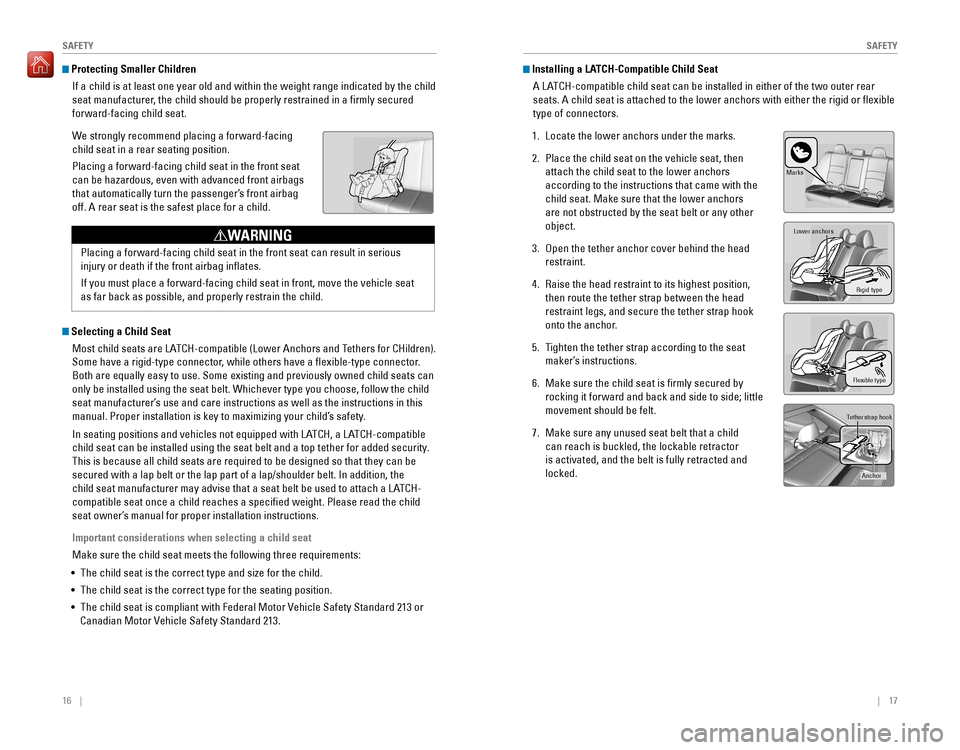 HONDA ACCORD 2016 9.G Quick Guide 16 || 17
SAFETYSAFETY
Protecting Smaller Children
If a child is at least one year old and within the weight range indicated by the child
seat manuf HONDA ACCORD 2016 9.G Quick Guide 16 || 17
SAFETYSAFETY
Protecting Smaller Children
If a child is at least one year old and within the weight range indicated by the child
seat manuf