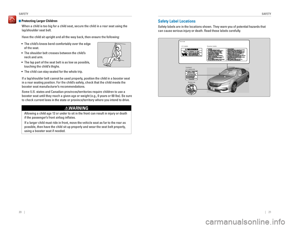 HONDA ACCORD 2016 9.G Quick Guide 20    ||    21
       SAFETYSAFETY
 Protecting Larger Children
When a child is too big for a child seat, secure the child in a rear seat using the 
lap/shoulder�