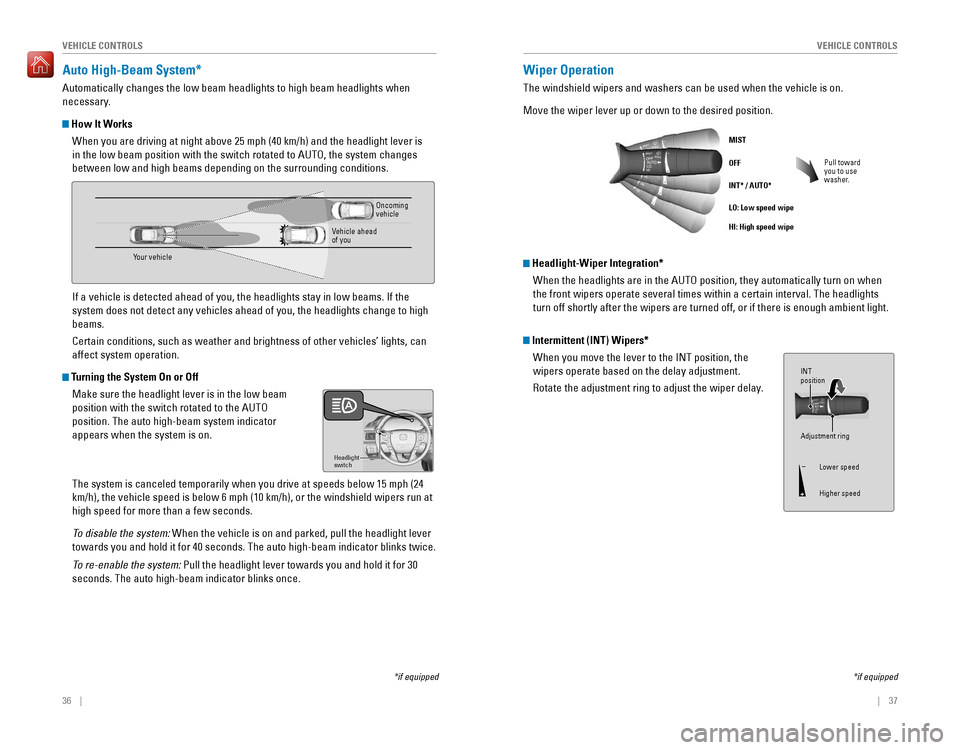 HONDA ACCORD 2016 9.G Quick Guide 36    ||    37
       VEHICLE CONTROLSVEHICLE CONTROLS
Auto High-Beam System*
Automatically changes the low beam headlights to high beam headlights when 
necessary.
 How It Works
