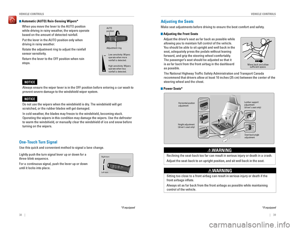 HONDA ACCORD 2016 9.G Quick Guide 38 || 39
VEHICLE CONTROLSVEHICLE CONTROLS
Always ensure the wiper lever is in the OFF position before entering a car wash to
prevent severe damage to the HONDA ACCORD 2016 9.G Quick Guide 38 || 39
VEHICLE CONTROLSVEHICLE CONTROLS
Always ensure the wiper lever is in the OFF position before entering a car wash to
prevent severe damage to the