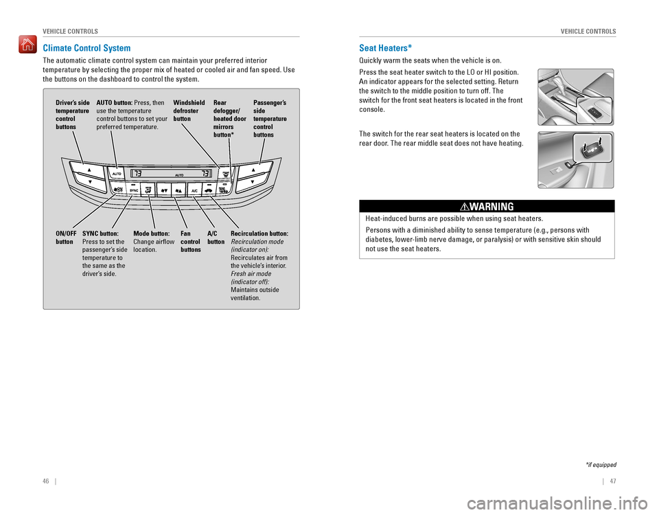 HONDA ACCORD 2016 9.G Quick Guide 46    ||    47
       VEHICLE CONTROLSVEHICLE CONTROLS
Climate Control System 
The automatic climate control system can maintain your preferred interio\
r 
temperature by selecting the proper�