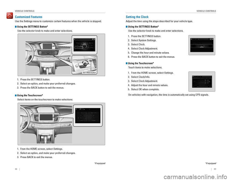 HONDA ACCORD 2016 9.G Quick Guide 48 || 49
VEHICLE CONTROLSVEHICLE CONTROLS
Customized Features
Use the Settings menu to customize certain features when the vehicle is stopped.
Using the SETTINGS HONDA ACCORD 2016 9.G Quick Guide 48 || 49
VEHICLE CONTROLSVEHICLE CONTROLS
Customized Features
Use the Settings menu to customize certain features when the vehicle is stopped.
Using the SETTINGS