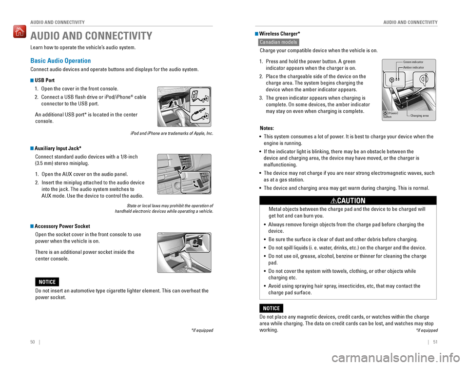 HONDA ACCORD 2016 9.G Quick Guide 50    ||    51
       AUDIO AND CONNECTIVITY
AUDIO AND CONNECTIVITY
AUDIO AND CONNECTIVITY
*if equipped
Learn how to operate the vehicle’s audio system.
Basic Audio Operation
Connect audio dev