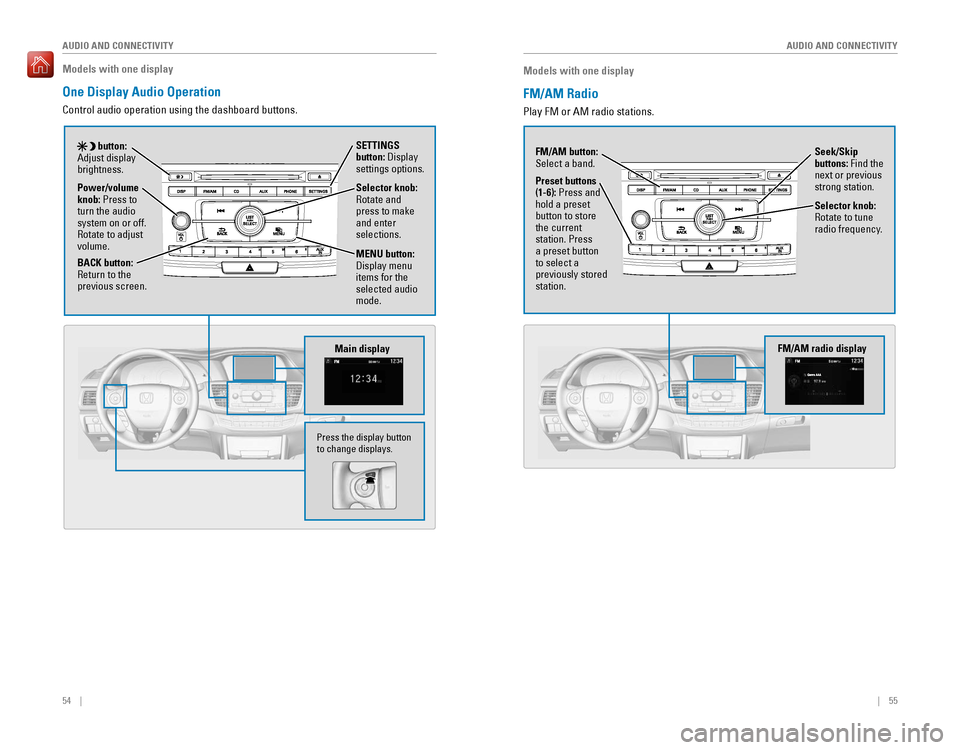HONDA ACCORD 2016 9.G Quick Guide 54 || 55
AUDIO AND CONNECTIVITY
AUDIO AND CONNECTIVITY
Models with one display
One Display Audio Operation
Control audio operation using the dashboard buttons.
Main display
Se HONDA ACCORD 2016 9.G Quick Guide 54 || 55
AUDIO AND CONNECTIVITY
AUDIO AND CONNECTIVITY
Models with one display
One Display Audio Operation
Control audio operation using the dashboard buttons.
Main display
Se