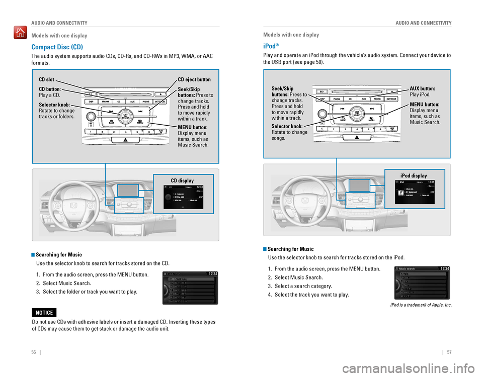 HONDA ACCORD 2016 9.G Quick Guide 56    ||    57
       AUDIO AND CONNECTIVITY
AUDIO AND CONNECTIVITY
Models with one display
Compact Disc (CD)
The audio system supports audio CDs, CD-Rs, and CD-RWs in MP3, WMA,�