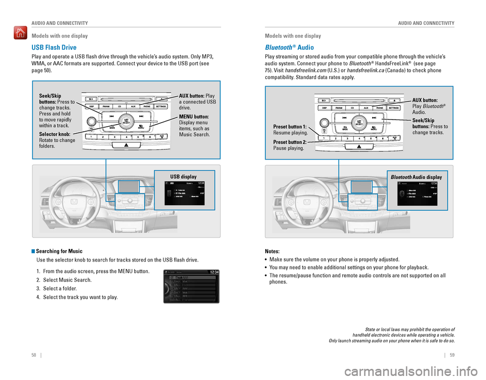 HONDA ACCORD 2016 9.G Quick Guide 58    ||    59
       AUDIO AND CONNECTIVITY
AUDIO AND CONNECTIVITY
Models with one display
USB Flash Drive
Play and operate a USB flash drive through the vehicle’s audio system. only MP3, 
WMA, o