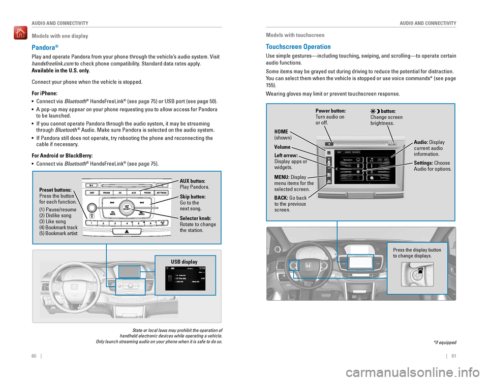 HONDA ACCORD 2016 9.G Quick Guide 60    ||    61
       AUDIO AND CONNECTIVITY
AUDIO AND CONNECTIVITY
Models with one display
Pandora®
Play and operate Pandora from your phone through the vehicle’s audio system. visit 
handsfreelin