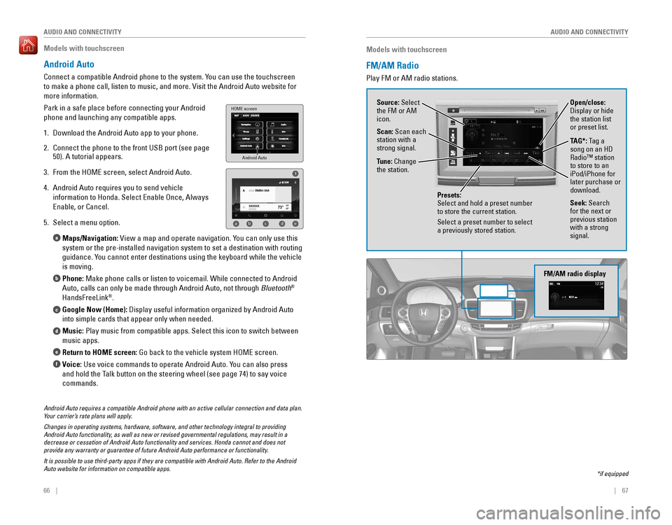 HONDA ACCORD 2016 9.G Quick Guide 66    ||    67
       AUDIO AND CONNECTIVITY
AUDIO AND CONNECTIVITY
Models with touchscreen
Android Auto
Connect a compatible Android phone to the system. You can use the touch