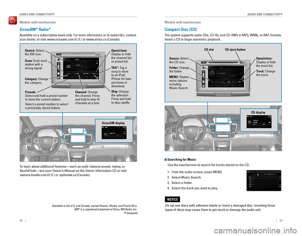 HONDA ACCORD 2016 9.G Quick Guide 68 || 69
AUDIO AND CONNECTIVITY
AUDIO AND CONNECTIVITY
Models with touchscreen
SiriusXM® Radio*
Available on a subscription basis only. For more information or to s HONDA ACCORD 2016 9.G Quick Guide 68 || 69
AUDIO AND CONNECTIVITY
AUDIO AND CONNECTIVITY
Models with touchscreen
SiriusXM® Radio*
Available on a subscription basis only. For more information or to s