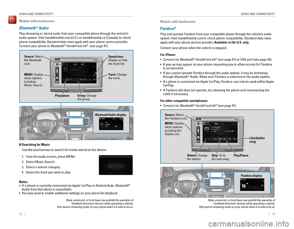 HONDA ACCORD 2016 9.G Quick Guide 72    ||    73
       AUDIO AND CONNECTIVITY
AUDIO AND CONNECTIVITY
Models with touchscreen
Bluetooth® Audio
Play streaming or stored audio from your compatible phone through the�