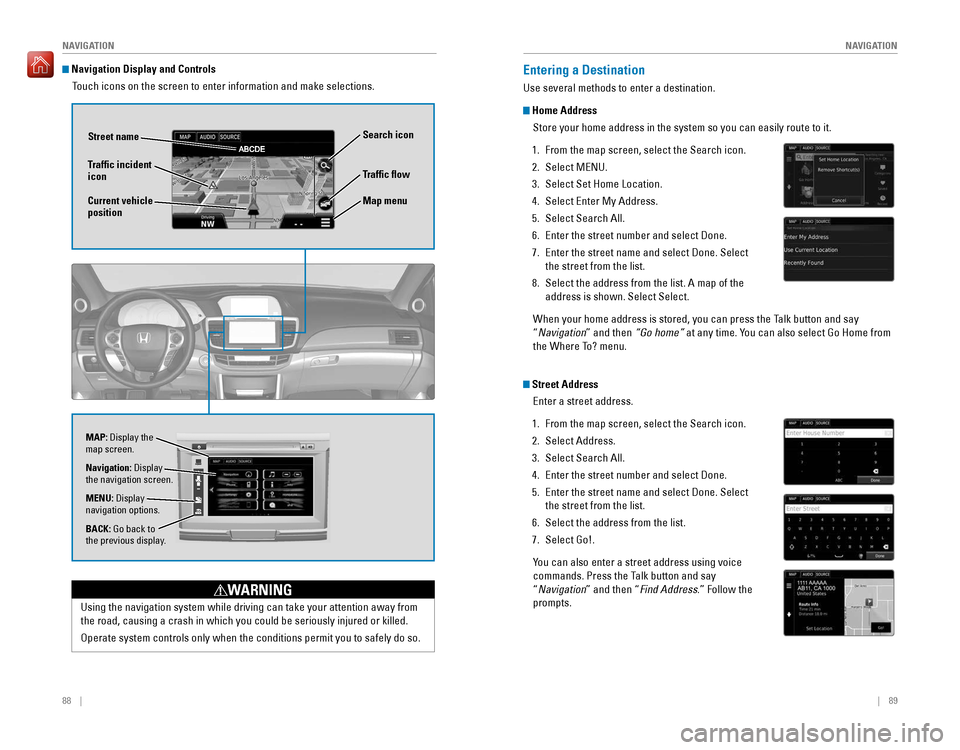 HONDA ACCORD 2016 9.G Quick Guide 88 || 89
NAVIGATION
NAVIGATION
Using the navigation system while driving can take your attention away f\
rom
the road, causing a crash in which you could be seriously HONDA ACCORD 2016 9.G Quick Guide 88 || 89
NAVIGATION
NAVIGATION
Using the navigation system while driving can take your attention away f\
rom
the road, causing a crash in which you could be seriously