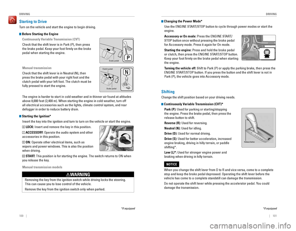 HONDA ACCORD 2016 9.G Quick Guide 100 || 101
DRIVING
DRIVING
Starting to Drive
Turn on the vehicle and start the engine to begin driving.
Before Starting the Engine
Continuously Variable Transmission HONDA ACCORD 2016 9.G Quick Guide 100 || 101
DRIVING
DRIVING
Starting to Drive
Turn on the vehicle and start the engine to begin driving.
Before Starting the Engine
Continuously Variable Transmission