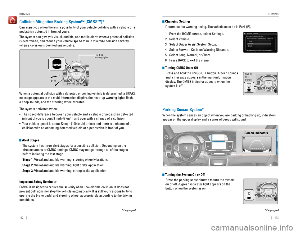 HONDA ACCORD 2016 9.G Quick Guide 112 || 113
DRIVING
DRIVING
Collision Mitigation Braking System™ (CMBS™)*
Can assist you when there is a possibility of your vehicle colliding with a vehicl HONDA ACCORD 2016 9.G Quick Guide 112 || 113
DRIVING
DRIVING
Collision Mitigation Braking System™ (CMBS™)*
Can assist you when there is a possibility of your vehicle colliding with a vehicl